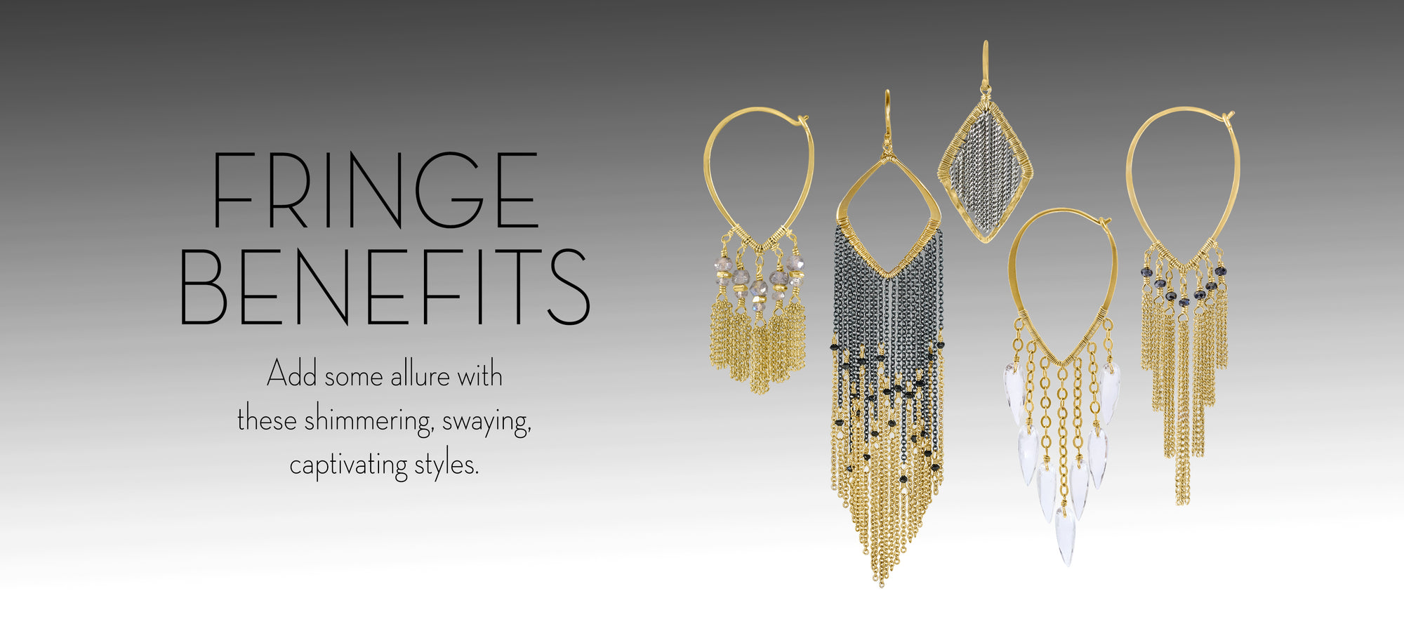 Fringe Benefits. Add some allure with these shimmering swaying captivating styles